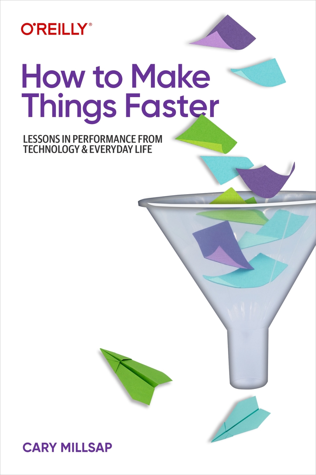 How to Make Things Faster Lessons in Performance from Technology and Everyday Life 1st Edition