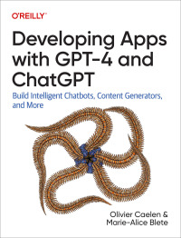 表紙画像: Developing Apps with GPT-4 and ChatGPT 1st edition 9781098152482