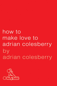 Cover image: How to Make Love to Adrian Colesberry 9781592404223