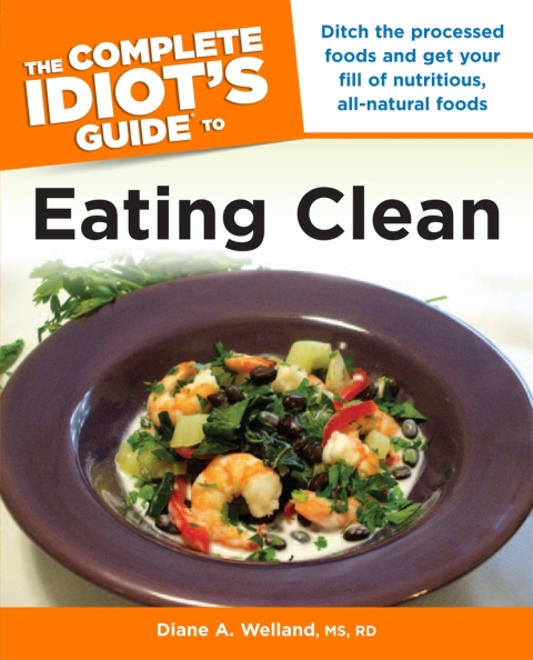 The Complete Idiot's Guide to Eating Clean: Ditch the Processed Foods and Get Your Fill of Nutritious, All-Natural Foods - FULL INSTANT DOWNLOAD | PDF DOCX EPUB