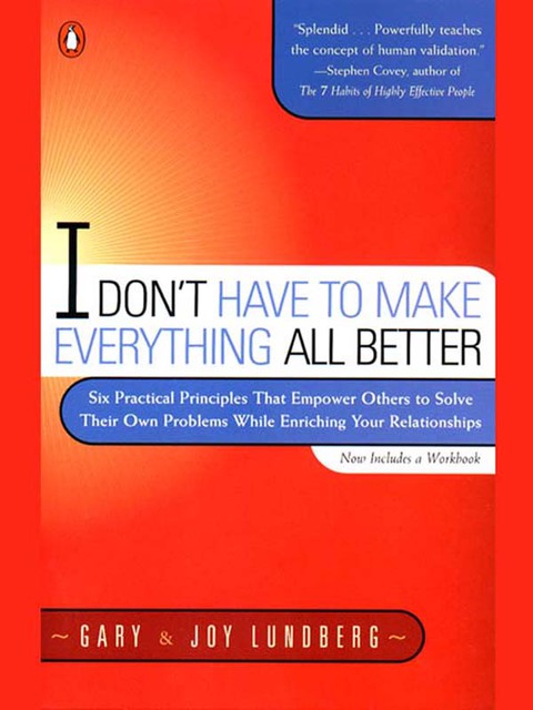 I Don't Have to Make Everything All Better : Six Practical Principles that Empower Others to Solve Their Own Problems While Enriching Your Relationships - FULL INSTANT DOWNLOAD | PDF DOCX EPUB