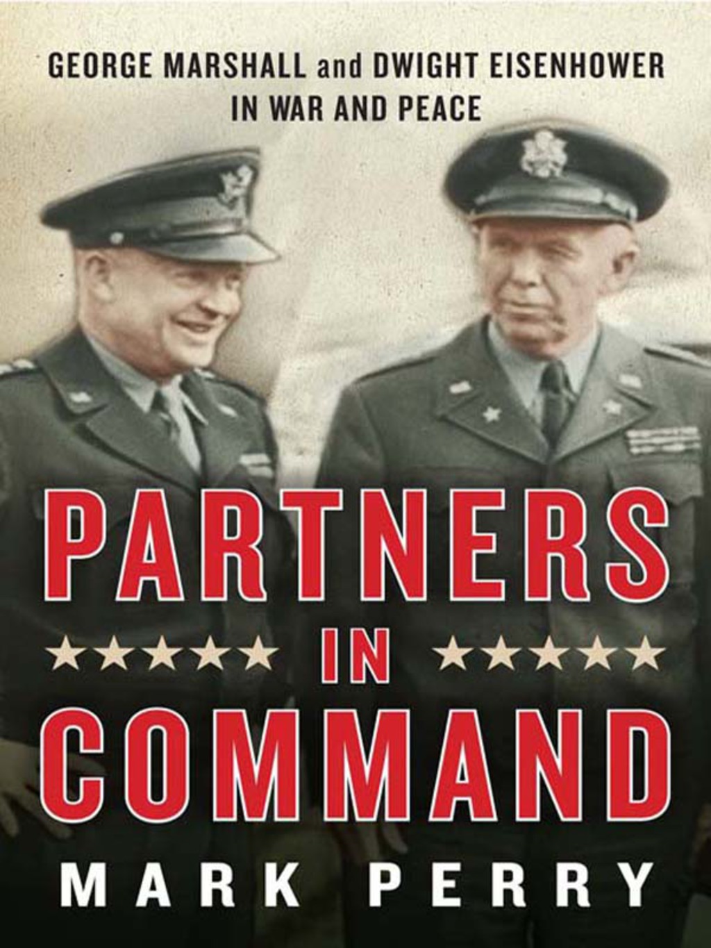 Partners in Command George Marshall and Dwight Eisenhower in War and Peace