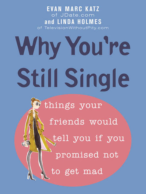 Why You're Still Single: Things Your Friends Would Tell You if You Promised Not to Get Mad - FULL INSTANT DOWNLOAD | PDF DOCX EPUB