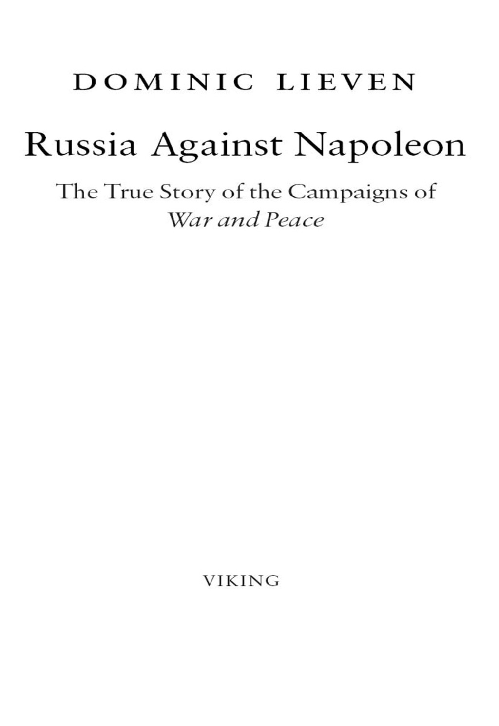 Russia Against Napoleon The True Story of the Campaigns of War and Peace