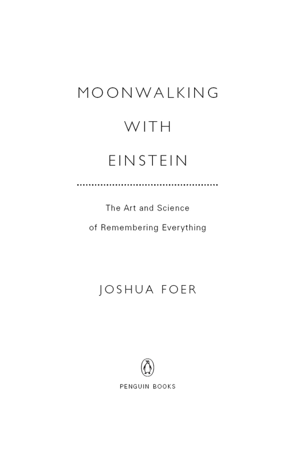 Moonwalking with Einstein The Art and Science of Remembering Everything