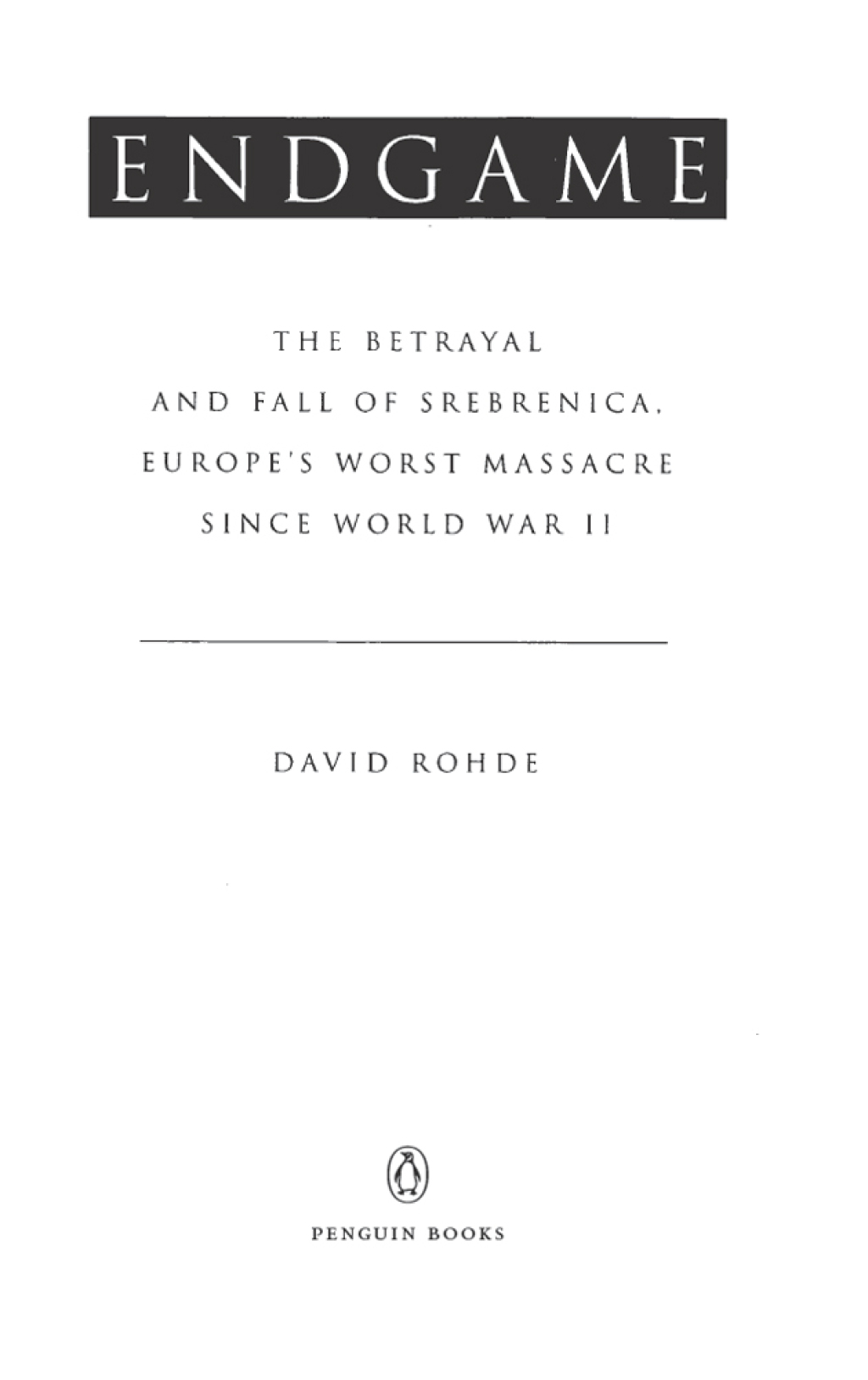 Endgame The Betrayal and Fall of Srebrenica, Europe’s Worst Massacre Since World War II