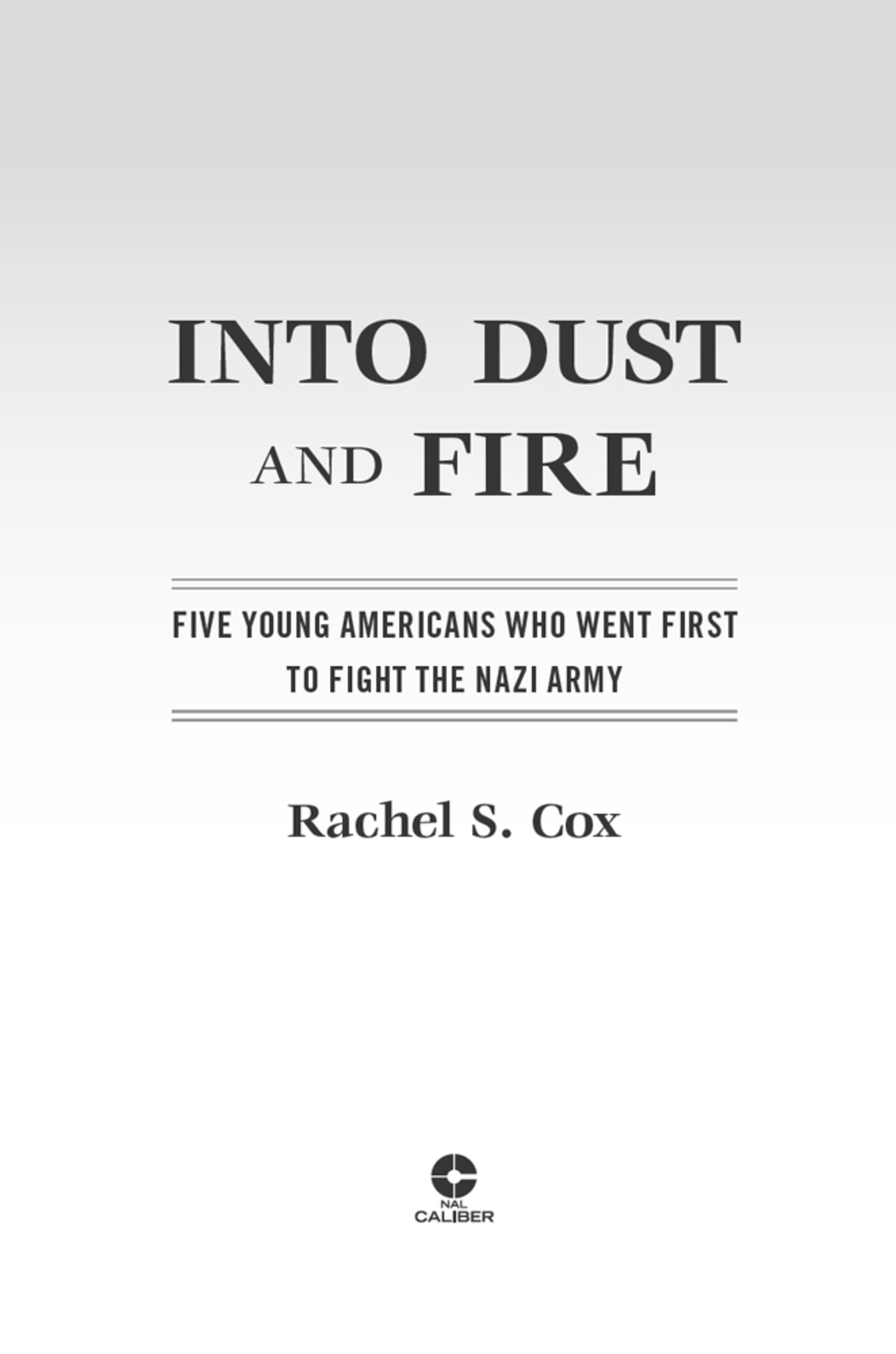 Into Dust and Fire Five Young Americans Who Went First to Fight the Nazi Army