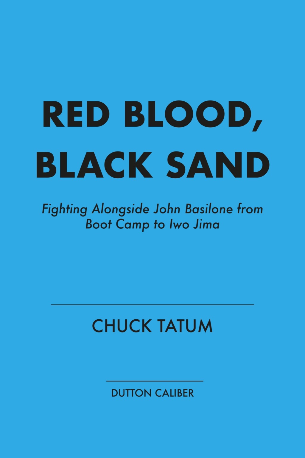 Red Blood, Black Sand Fighting Alongside John Basilone from Boot Camp to Iwo Jima