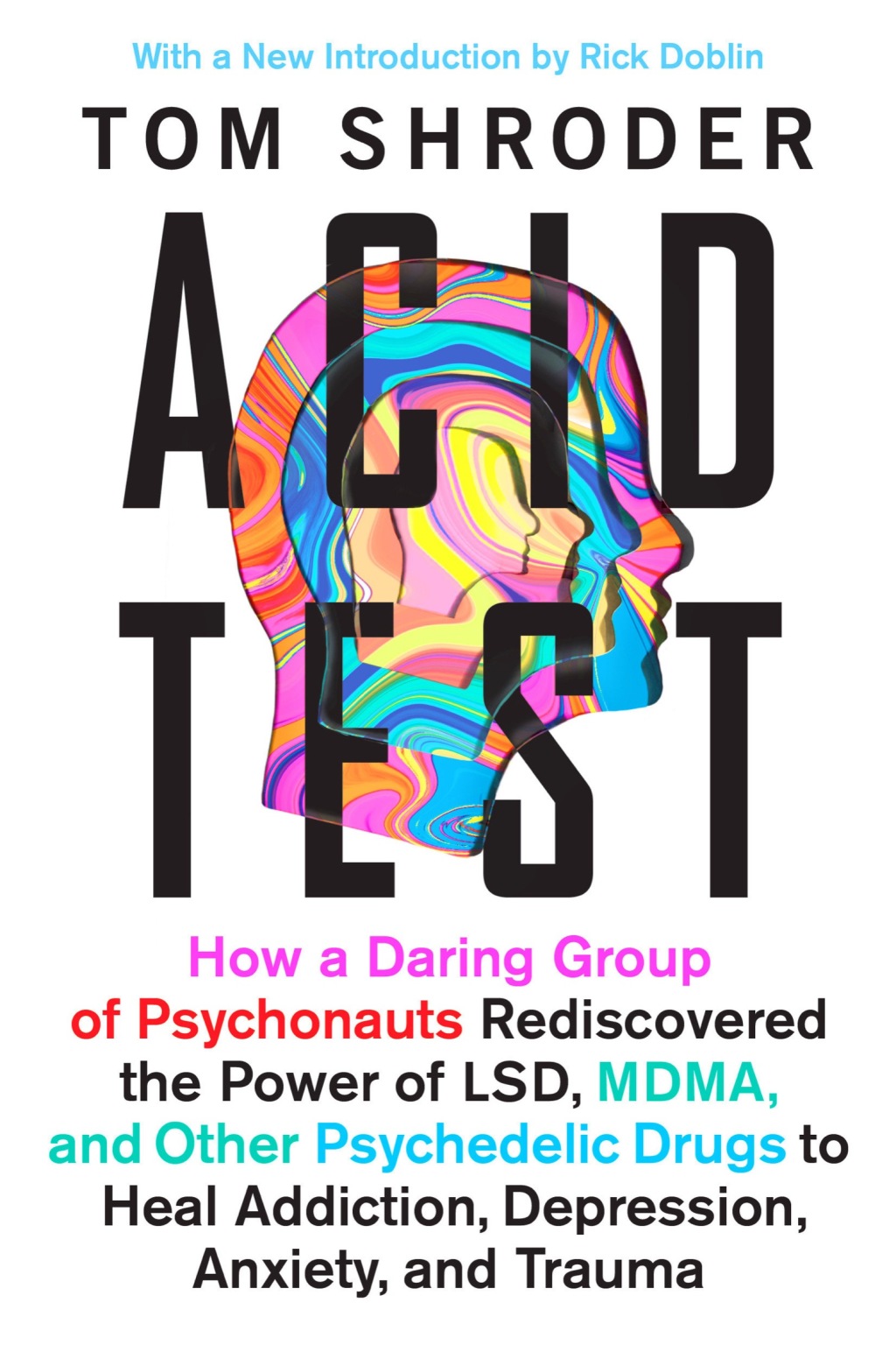 Acid Test How a Daring Group of Psychonauts Rediscovered the Power of LSD, MDMA, and OtherPsychedelic Drugs to Heal Addiction, Depression, Anxiety, and Trauma