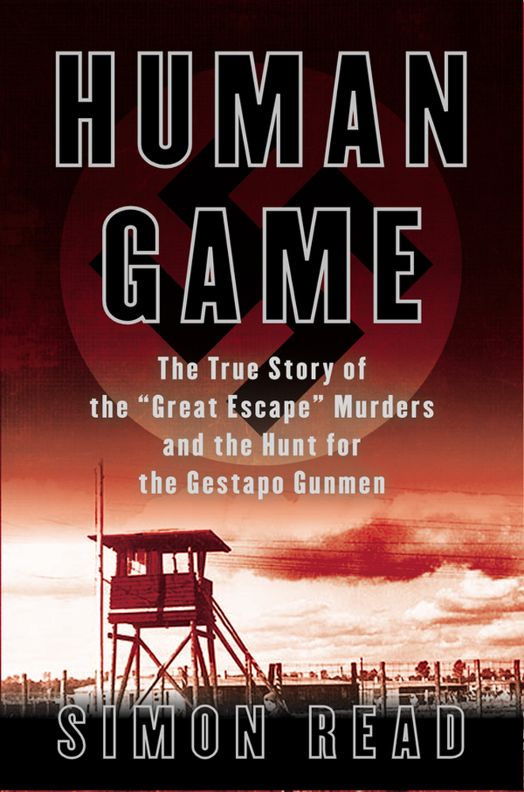 Human Game The True Story of the ‘Great Escape’ Murders and the Hunt for the Gestapo Gunmen