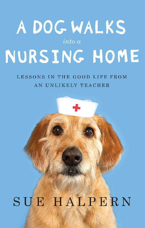 A Dog Walks Into a Nursing Home: Lessons in the Good Life from an Unlikely Teacher - FULL INSTANT DOWNLOAD | PDF DOCX EPUB