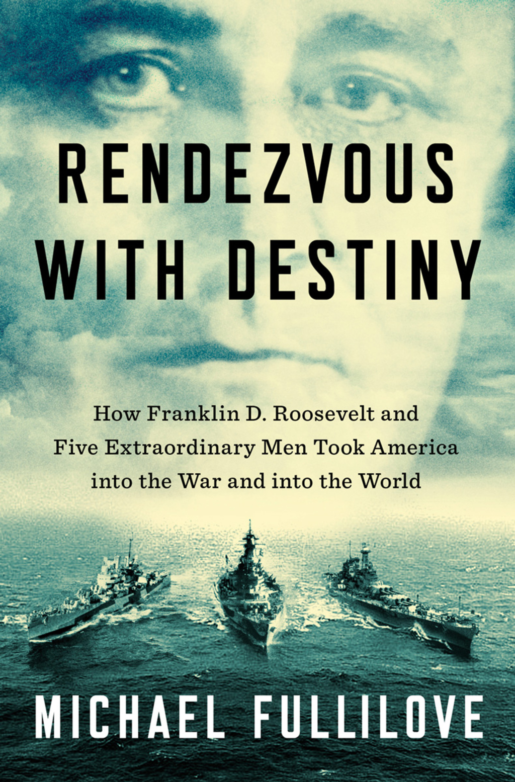 Rendezvous with Destiny How Franklin D. Roosevelt and Five Extraordinary Men Took America into the War and into the World