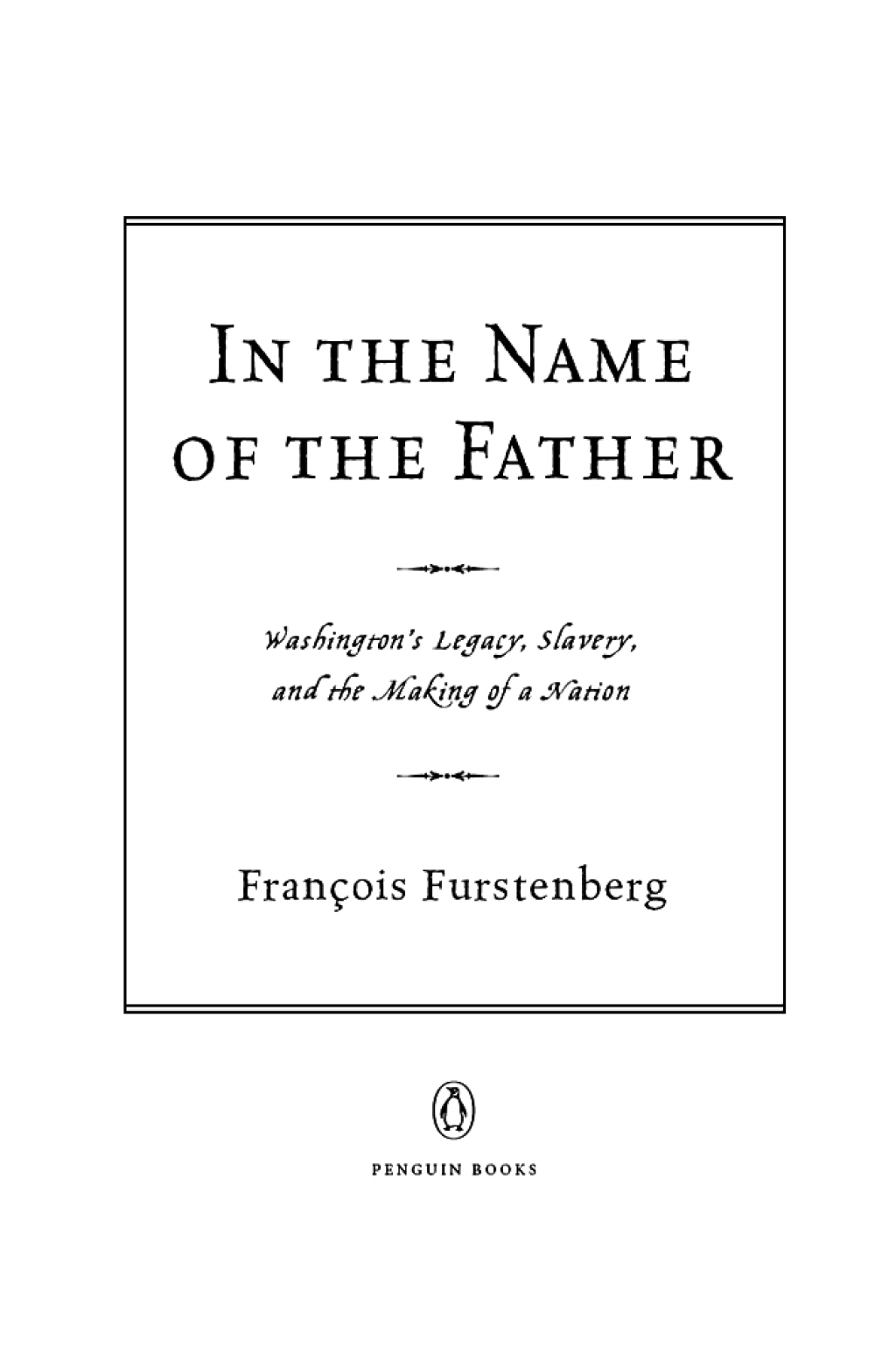 In the Name of the Father Washington’s Legacy, Slavery, and the Making of a Nation
