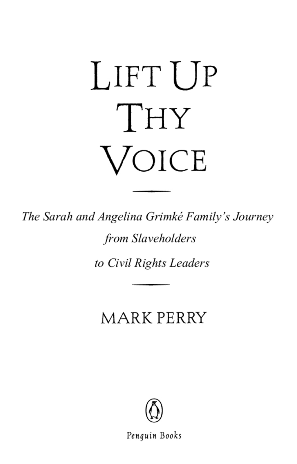 Lift Up Thy Voice The Sarah and Angelina Grimké Family’s Journey from Slaveholders to Civil Rights Leaders
