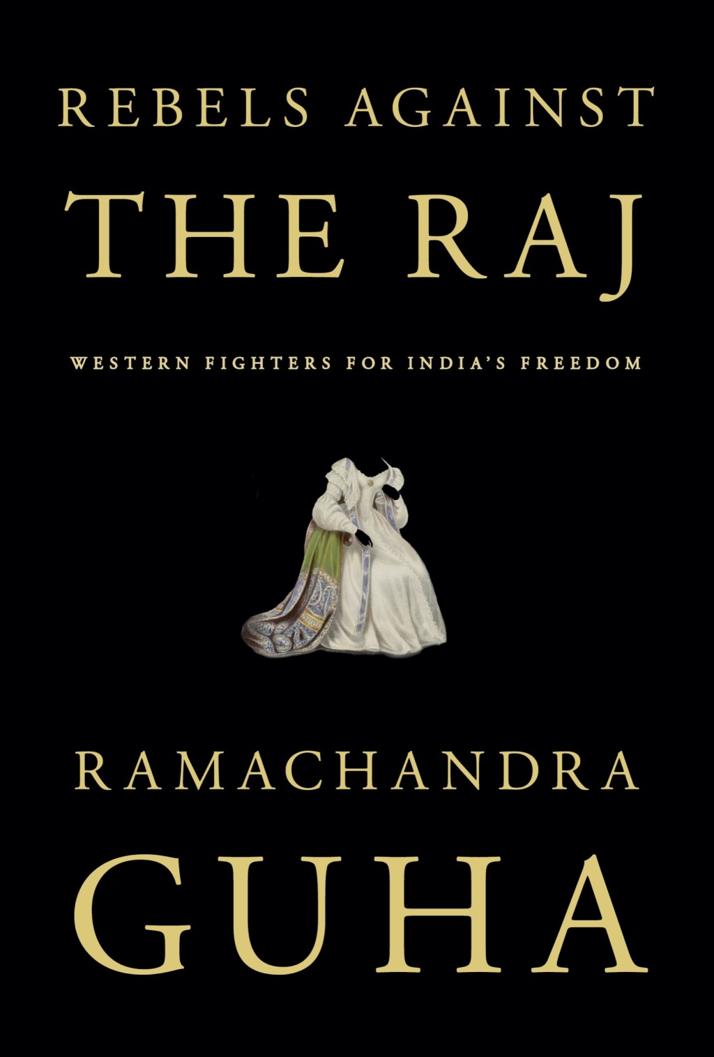 Rebels Against the Raj Western Fighters for India’s Freedom