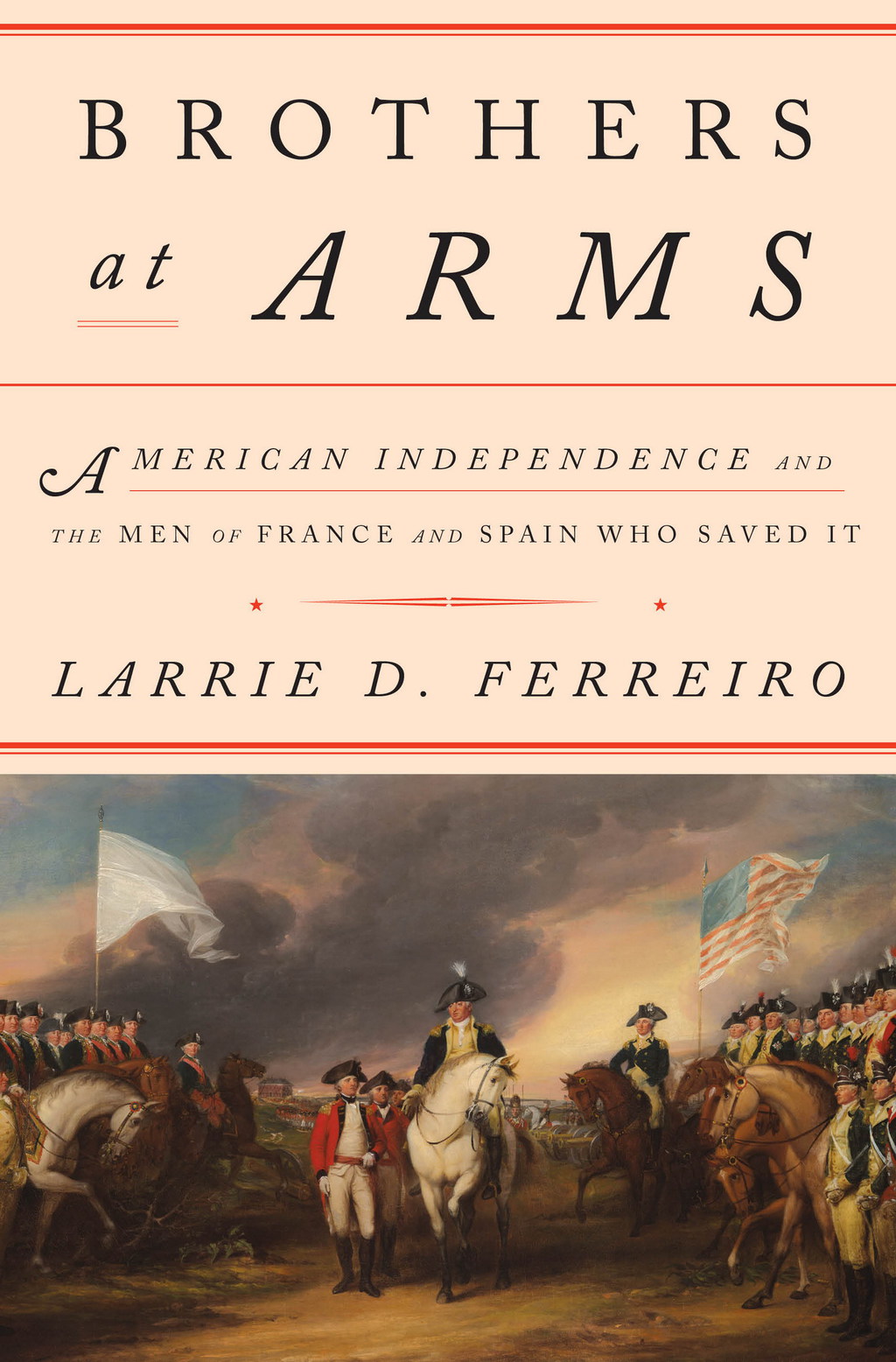 Brothers at Arms American Independence and the Men of France and Spain Who Saved It