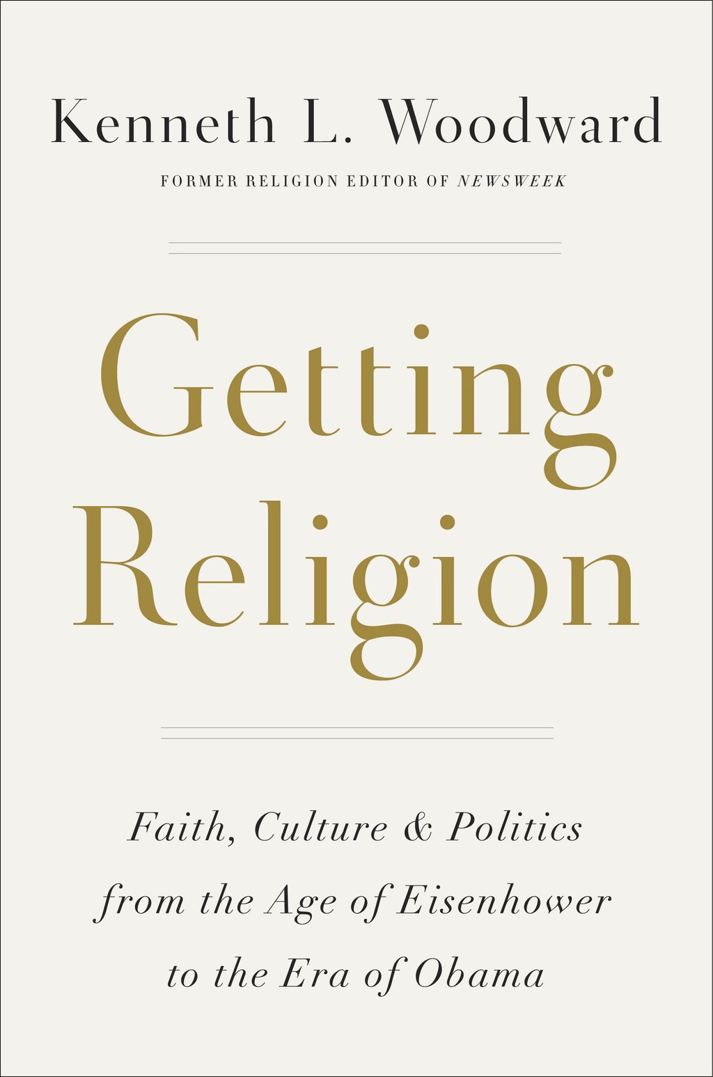 Getting Religion Faith, Culture, and Politics from the Age of Eisenhower to the Ascent of Trump