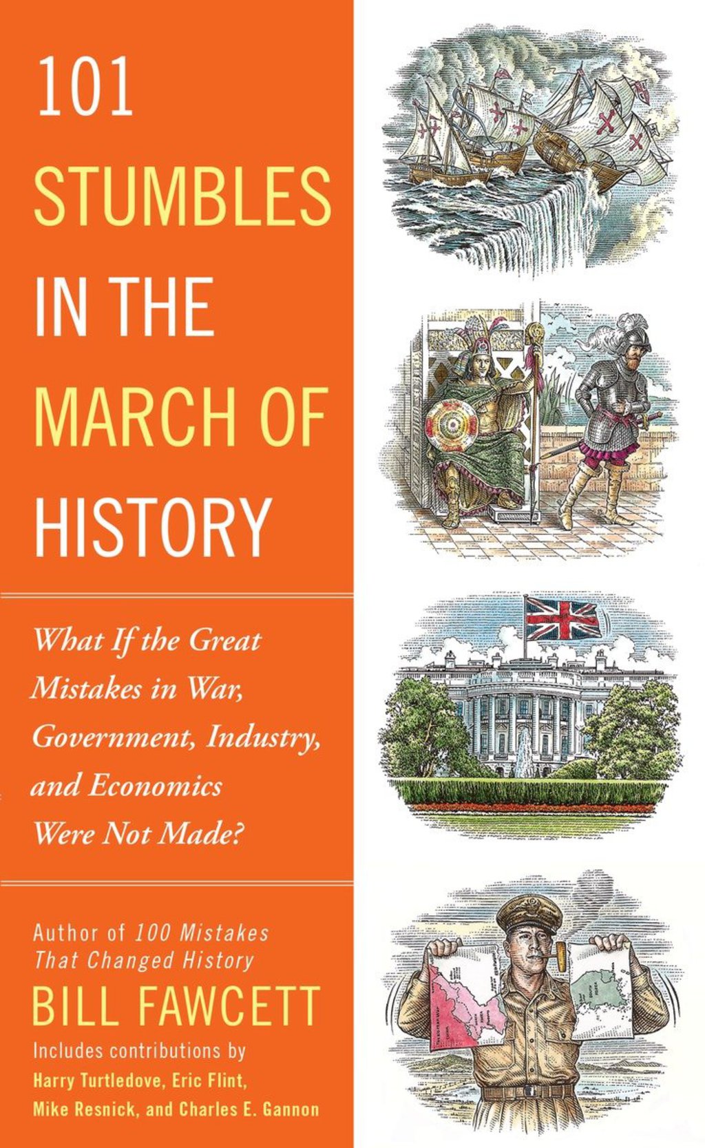 101 Stumbles in the March of History What If the Great Mistakes in War, Government, Industry, and Economics Were Not Made?