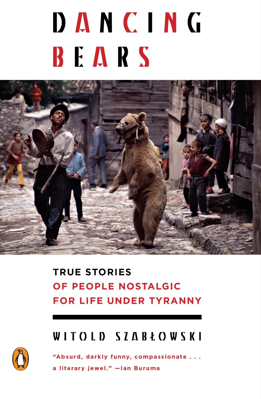 Dancing Bears True Stories of People Nostalgic for Life Under Tyranny