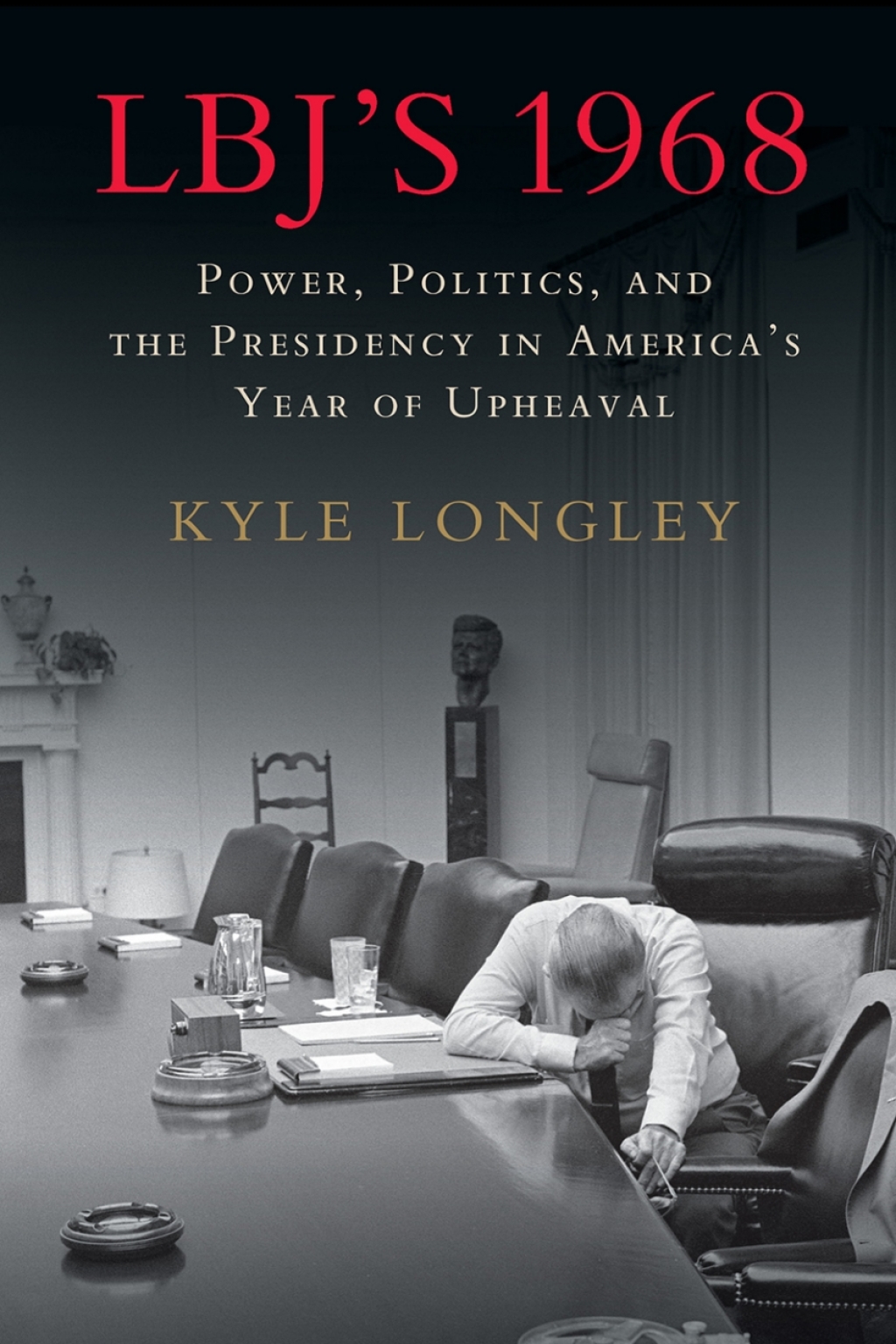 LBJ’s 1968 Power, Politics, and the Presidency in America’s Year of Upheaval