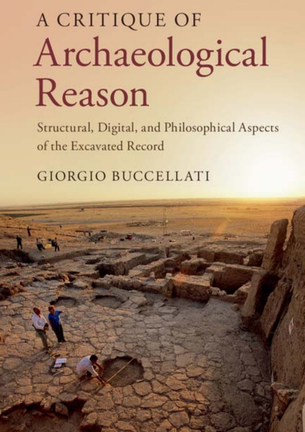 A Critique of Archaeological Reason Structural, Digital, and Philosophical Aspects of the Excavated Record