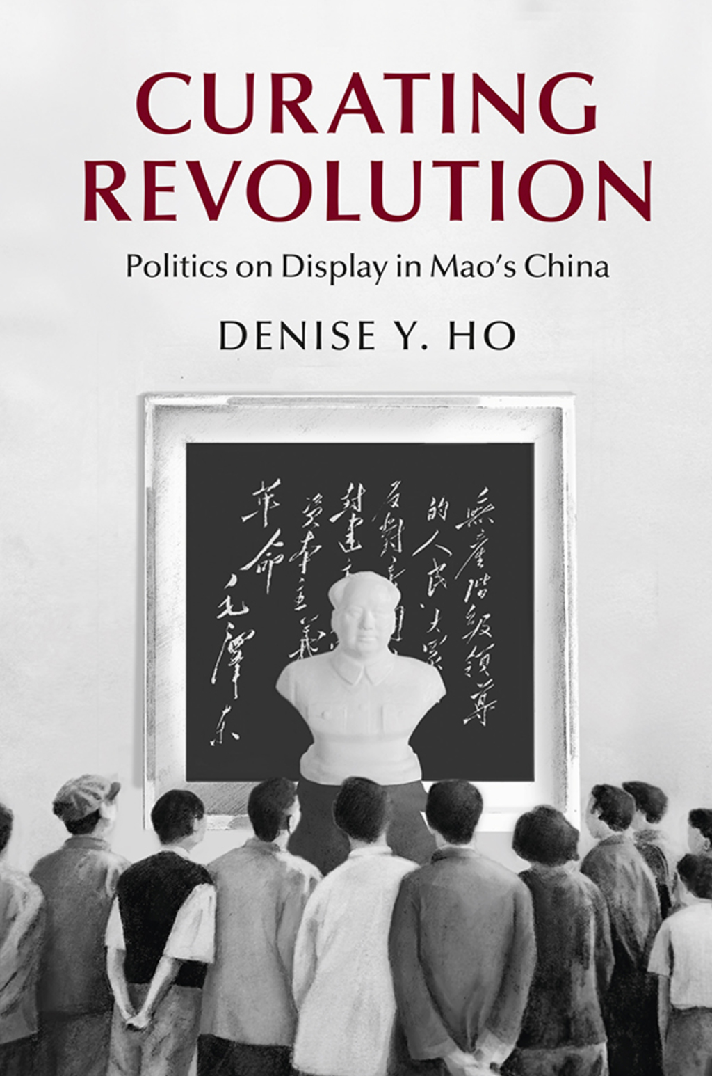 Curating Revolution Politics on Display in Mao’s China