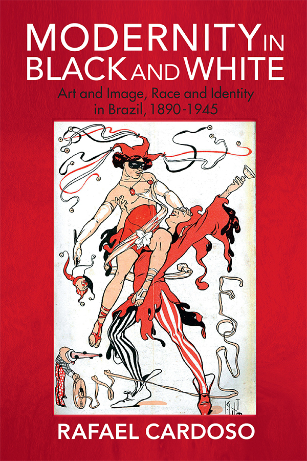 Modernity in Black and White Art and Image, Race and Identity in Brazil, 1890–1945