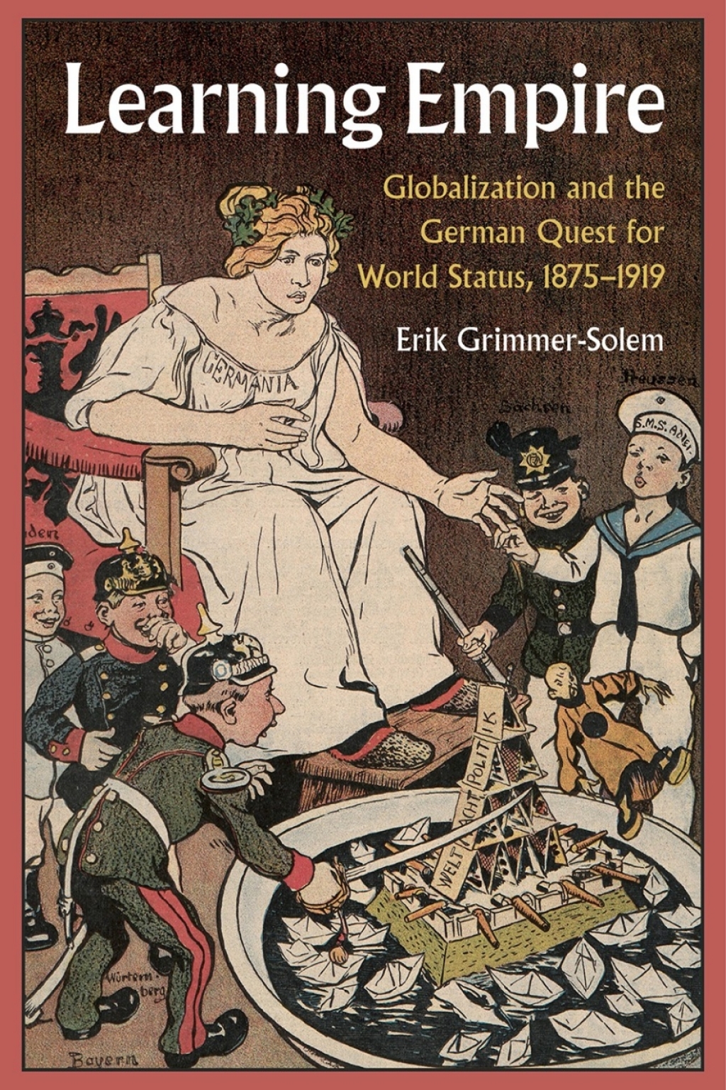 Learning Empire Globalization and the German Quest for World Status, 1875–1919