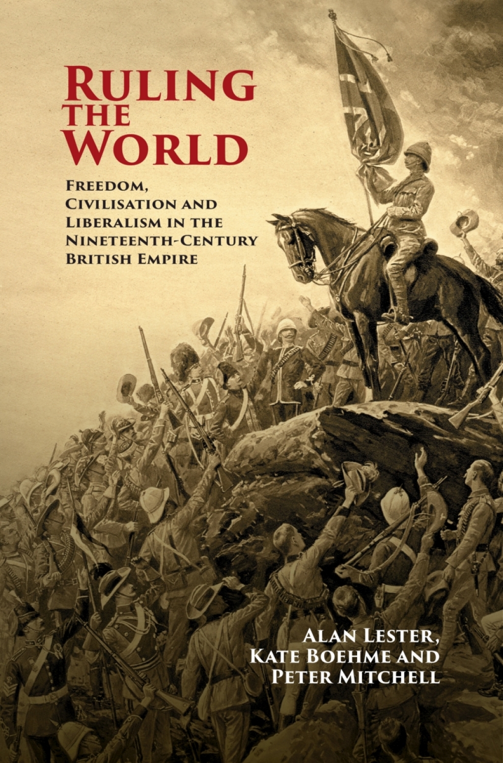 Ruling the World Freedom, Civilisation and Liberalism in the Nineteenth-Century British Empire
