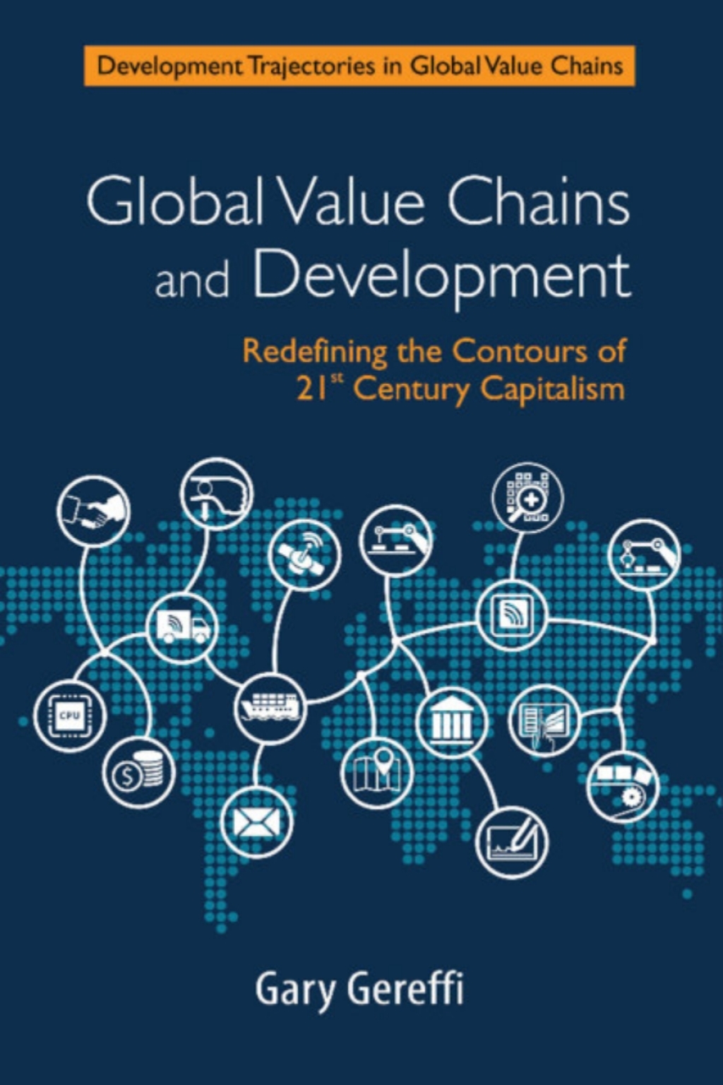 Global Value Chains and Development Redefining the Contours of 21st Century Capitalism