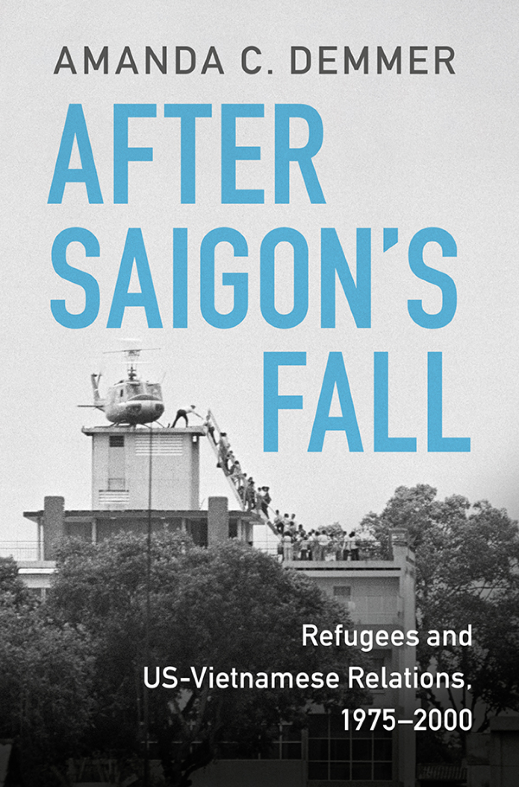 After Saigon’s Fall Refugees and US-Vietnamese Relations, 1975–2000