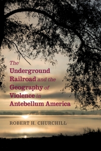 Cover image: The Underground Railroad and the Geography of Violence in Antebellum America 9781108489126