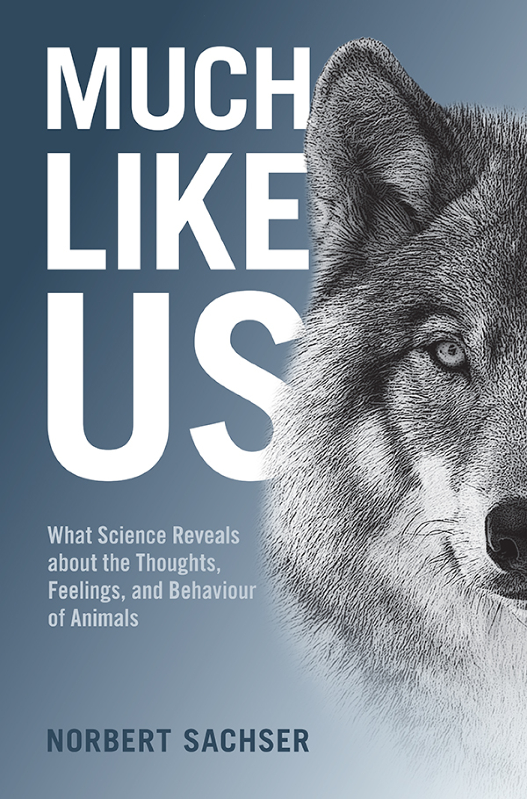 Much Like Us What Science Reveals about the Thoughts, Feelings, and Behaviour of Animals