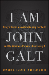 صورة الغلاف: I Am John Galt: Today's Heroic Innovators Building the World and the Villainous Parasites Destroying It 1st edition 9781118013786