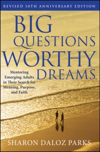 Cover image: Big Questions, Worthy Dreams: Mentoring Emerging Adults in Their Search for Meaning, Purpose, and Faith, Revised 10th Anniversary Edition 2nd edition 9780470903797