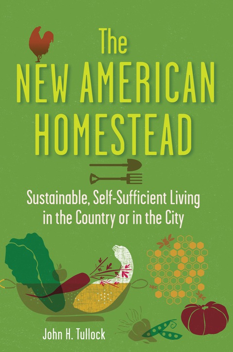 The New American Homestead: Sustainable, Self-Sufficient Living in the Country or in the City, 1st Edition - FULL INSTANT DOWNLOAD | PDF DOCX EPUB