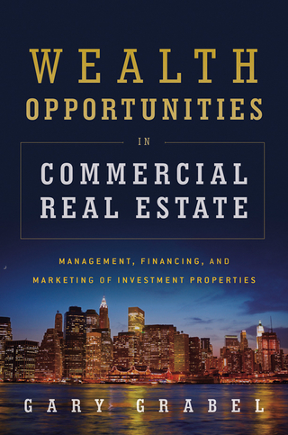 Titelbild: Wealth Opportunities in Commercial Real Estate: Management, Financing and Marketing of Investment Properties 1st edition 9781118115749
