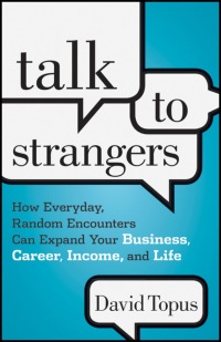 Cover image: Talk to Strangers: How Everyday, Random Encounters Can Expand Your Business, Career, Income, and Life 1st edition 9781118203477