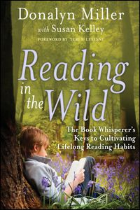 صورة الغلاف: Reading in the Wild: The Book Whisperer's Keys to Cultivating Lifelong Reading Habits 1st edition 9780470900307