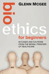 Titelbild: Bioethics for Beginners: 60 Cases and Cautions from the Moral Frontier of Healthcare 1st edition 9780470659113