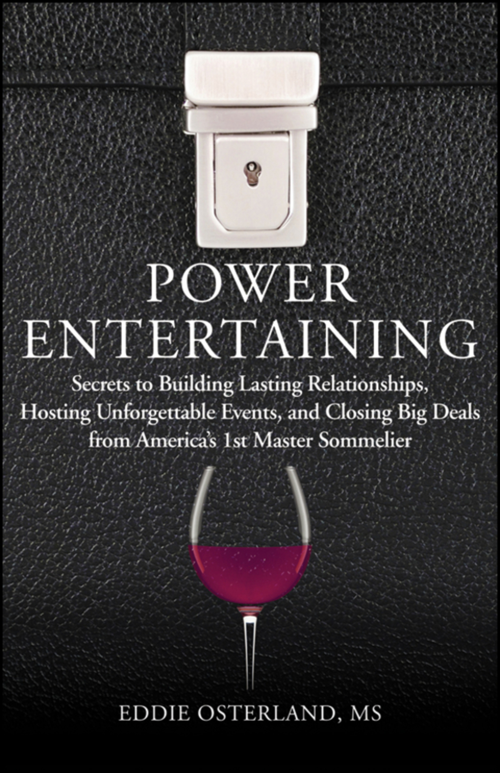 Power Entertaining: Secrets to Building Lasting Relationships, Hosting Unforgettable Events, and Closing Big Deals from America’s 1st Master Sommelier 1st Edition