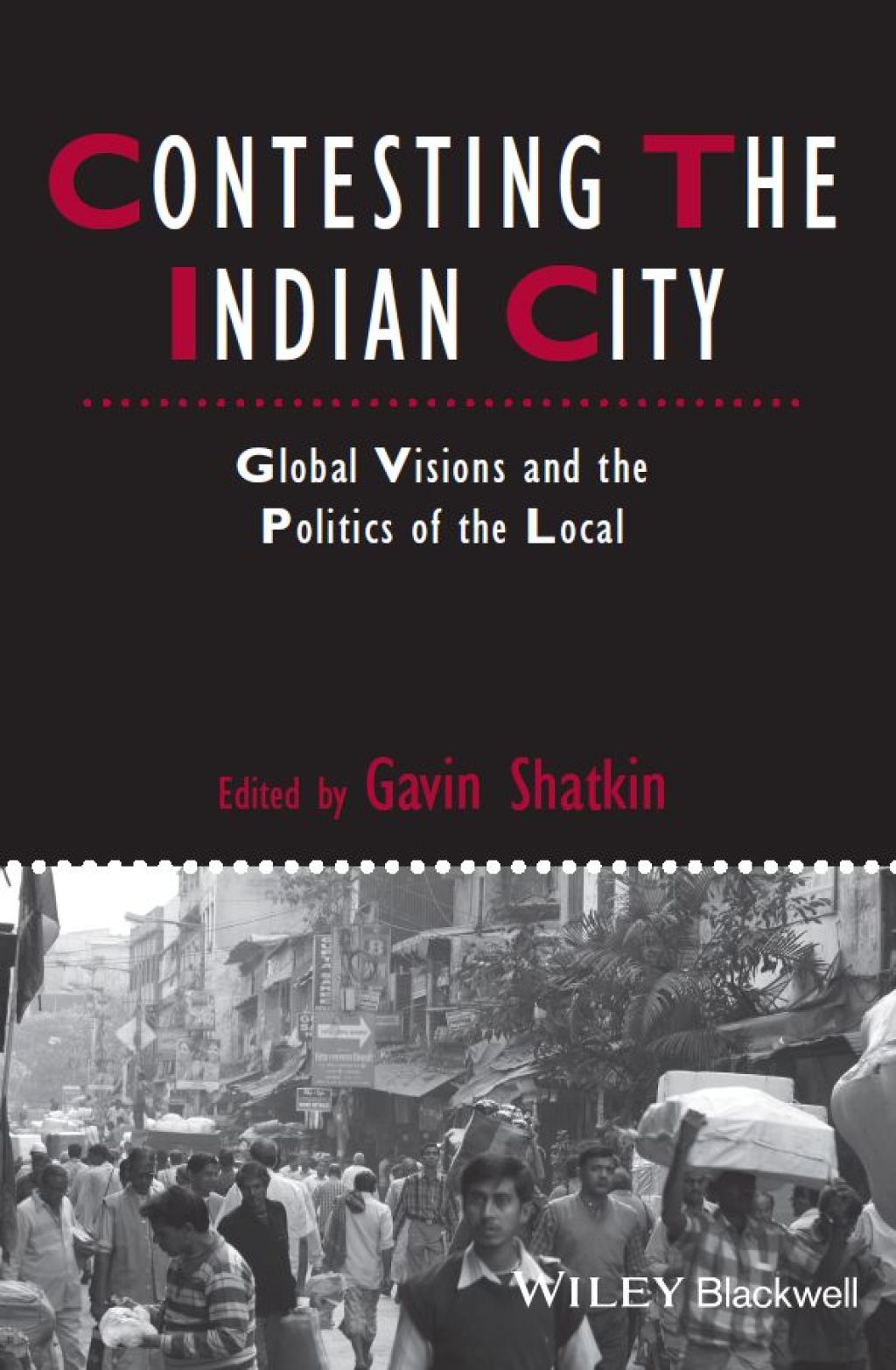 Contesting the Indian City Global Visions and the Politics of the Local 1st Edition