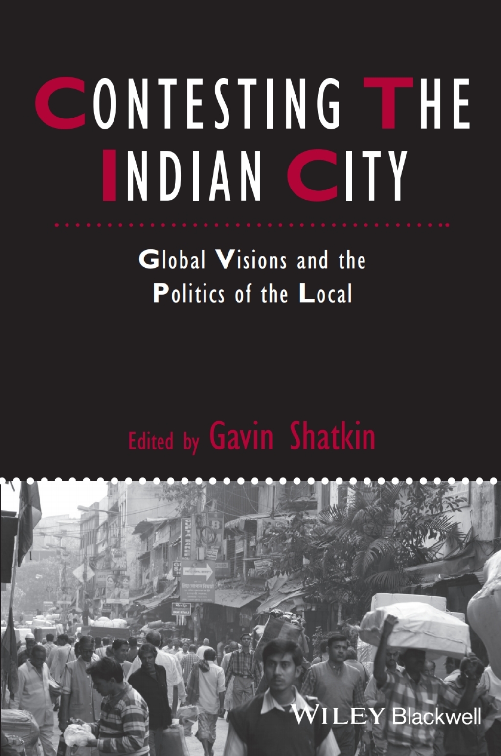 Contesting the Indian City Global Visions and the Politics of the Local 1st Edition