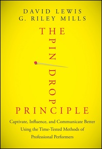 Cover image: The Pin Drop Principle: Captivate, Influence, and Communicate Better Using the Time-Tested Methods of Professional Performers 1st edition 9781118289198