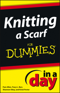 صورة الغلاف: Knitting a Scarf In A Day For Dummies 1st edition 9780764519666