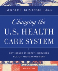 Cover image: Changing the U.S. Health Care System: Key Issues in Health Services Policy and Management 4th edition 9781118128916