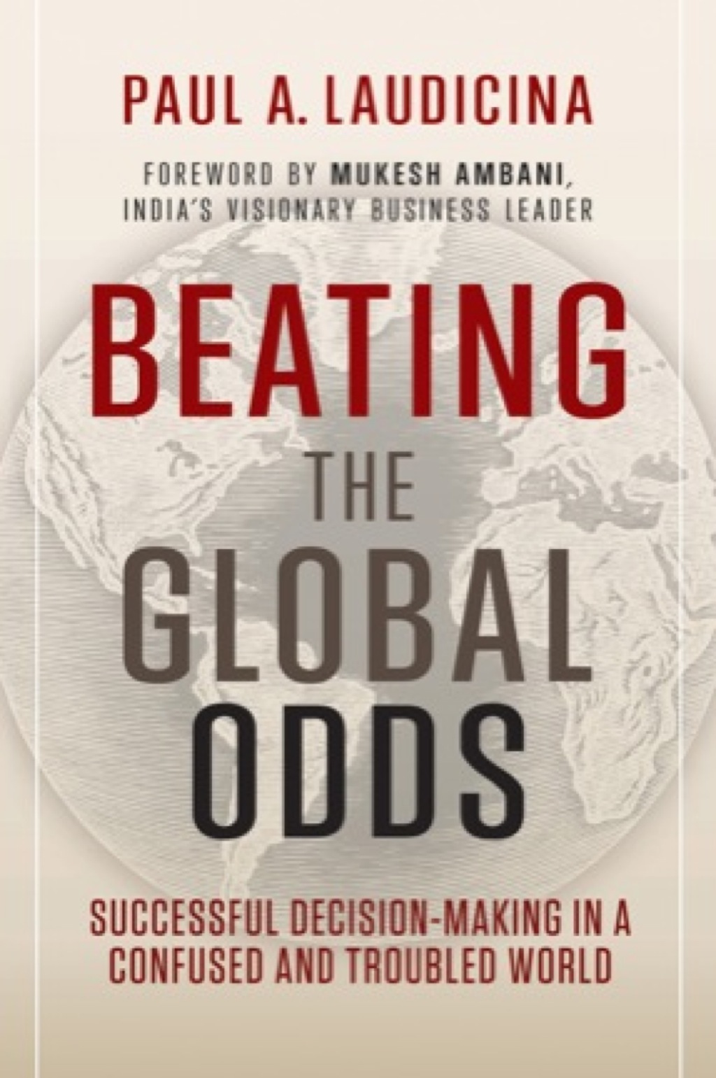 Beating the Global Odds: Successful Decision-making in a Confused and Troubled World 1st Edition