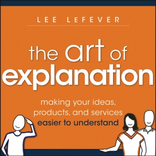 Cover image: The Art of Explanation: Making your Ideas, Products, and Services Easier to Understand 1st edition 9781118374580