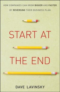 Cover image: Start at the End: How Companies Can Grow Bigger and Faster by Reversing Their Business Plan 1st edition 9781118376768