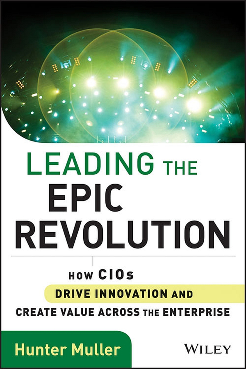 Leading the Epic Revolution: How CIOs Drive Innovation and Create Value Across the Enterprise 1st Edition